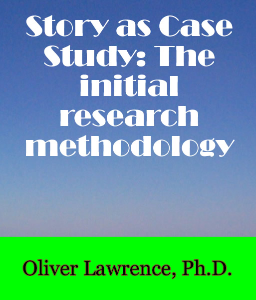 Story as Case Study: The initial research methodology by Oliver Lawrence